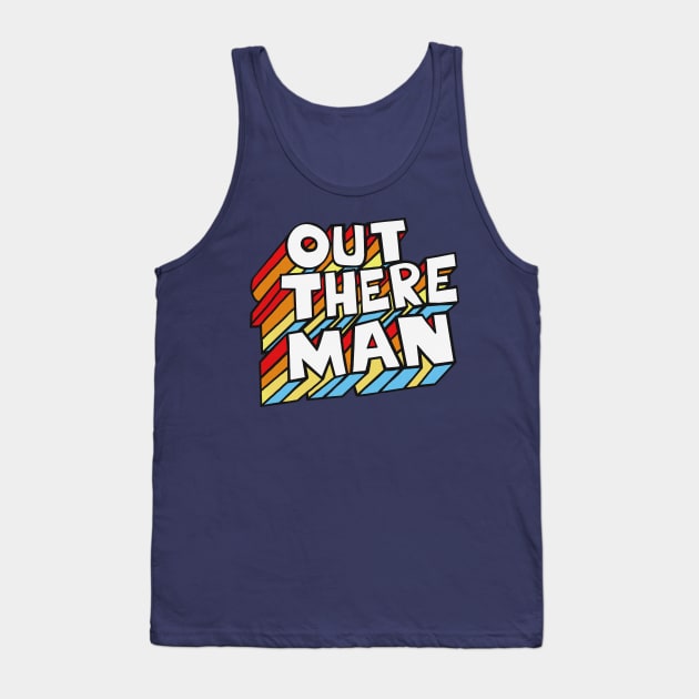 Out There Man! Original 70s Style Typographic Design Tank Top by DankFutura